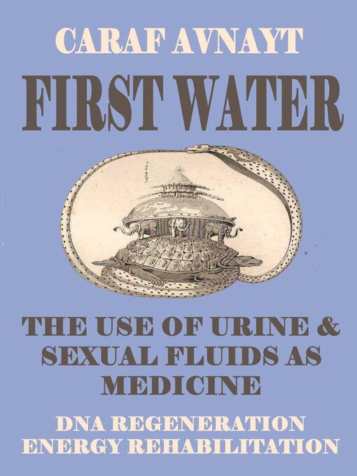 Title details for First Water--The Medicinal Use of Urine & Sexual Fluids by Caraf Avnayt - Available